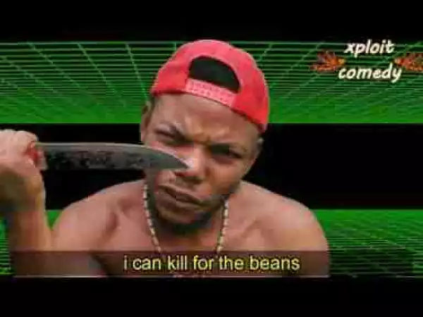 Video: Xploit Comedy – If You Love Beans, This is For You.